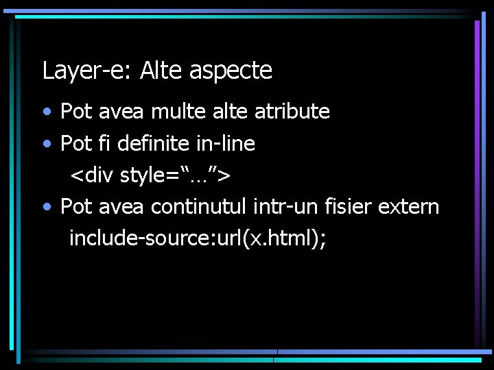 Layer-e: Alte aspecte • Pot avea multe atribute • Pot fi definite in-line <div