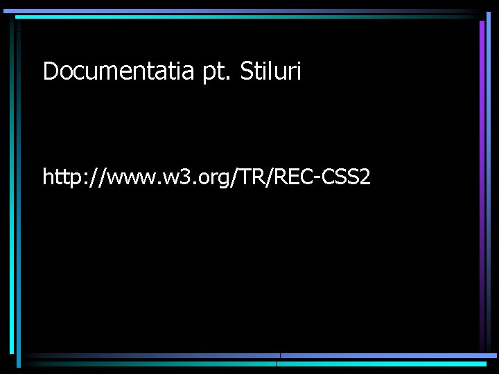 Documentatia pt. Stiluri http: //www. w 3. org/TR/REC-CSS 2 