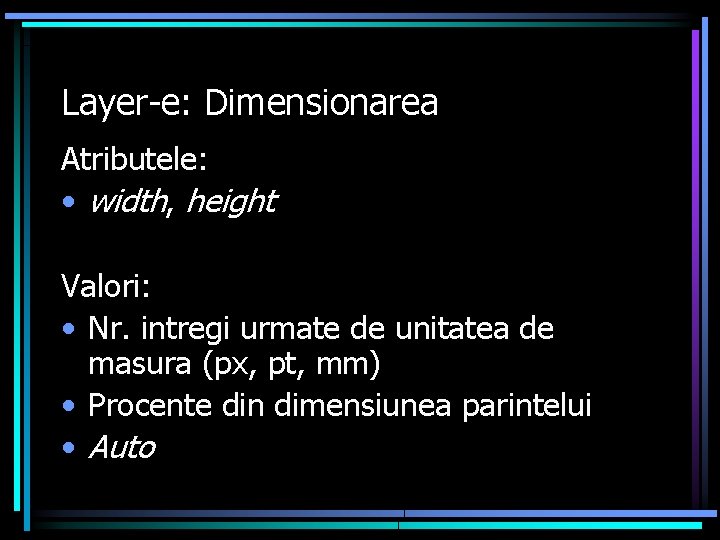 Layer-e: Dimensionarea Atributele: • width, height Valori: • Nr. intregi urmate de unitatea de