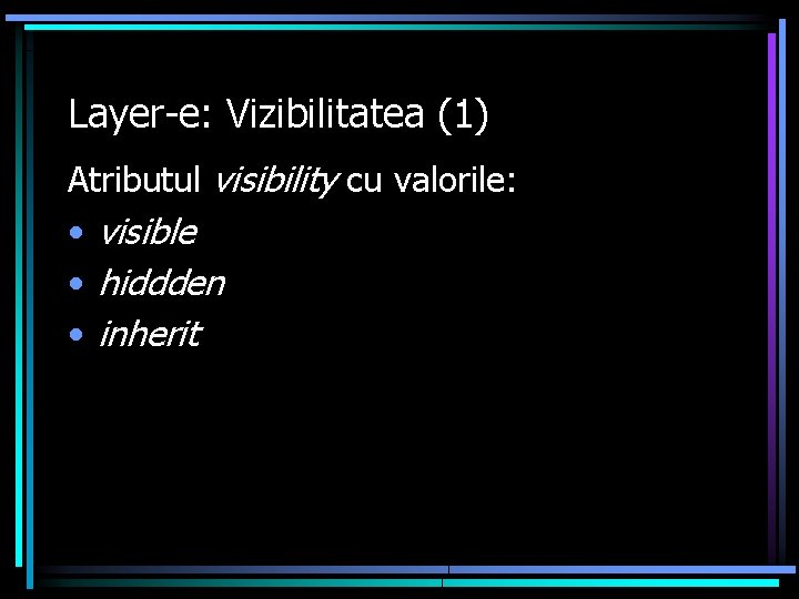 Layer-e: Vizibilitatea (1) Atributul visibility cu valorile: • visible • hiddden • inherit 