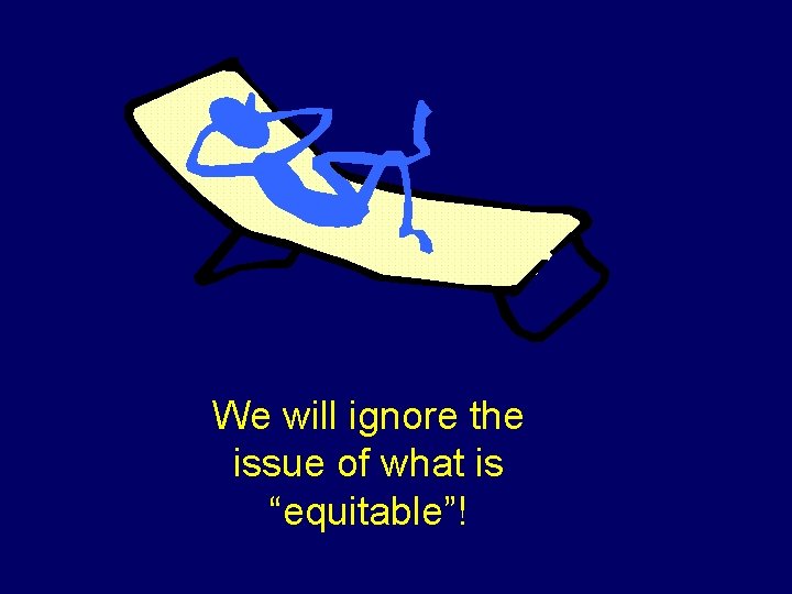 We will ignore the issue of what is “equitable”! 