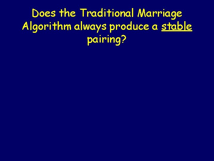 Does the Traditional Marriage Algorithm always produce a stable pairing? 
