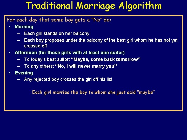 Traditional Marriage Algorithm For each day that some boy gets a “No” do: •