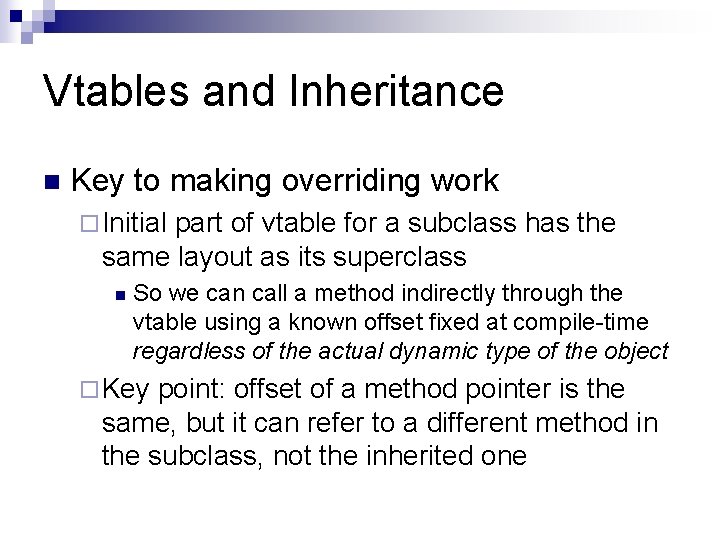 Vtables and Inheritance n Key to making overriding work ¨ Initial part of vtable