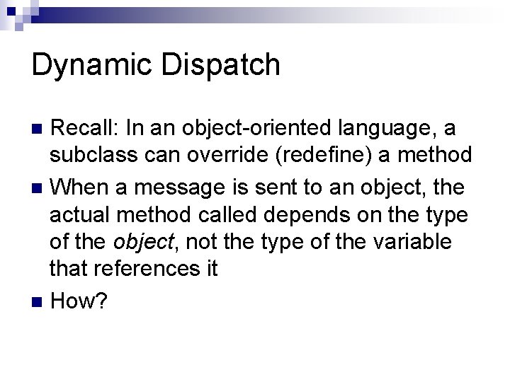 Dynamic Dispatch Recall: In an object-oriented language, a subclass can override (redefine) a method