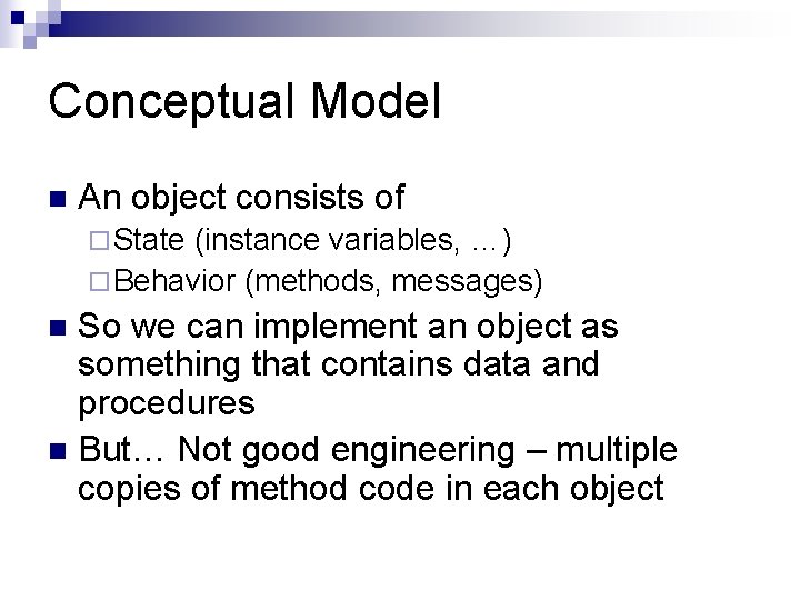Conceptual Model n An object consists of ¨ State (instance variables, …) ¨ Behavior