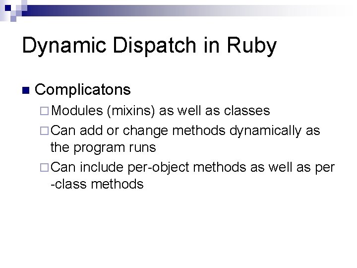 Dynamic Dispatch in Ruby n Complicatons ¨ Modules (mixins) as well as classes ¨