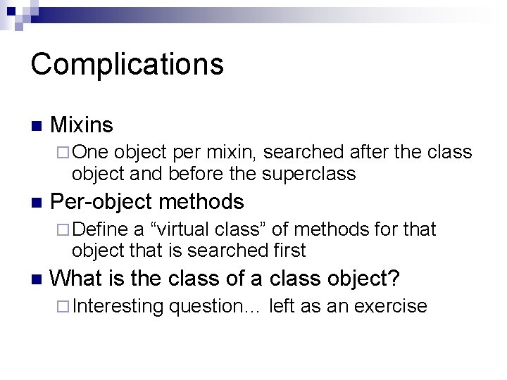 Complications n Mixins ¨ One object per mixin, searched after the class object and