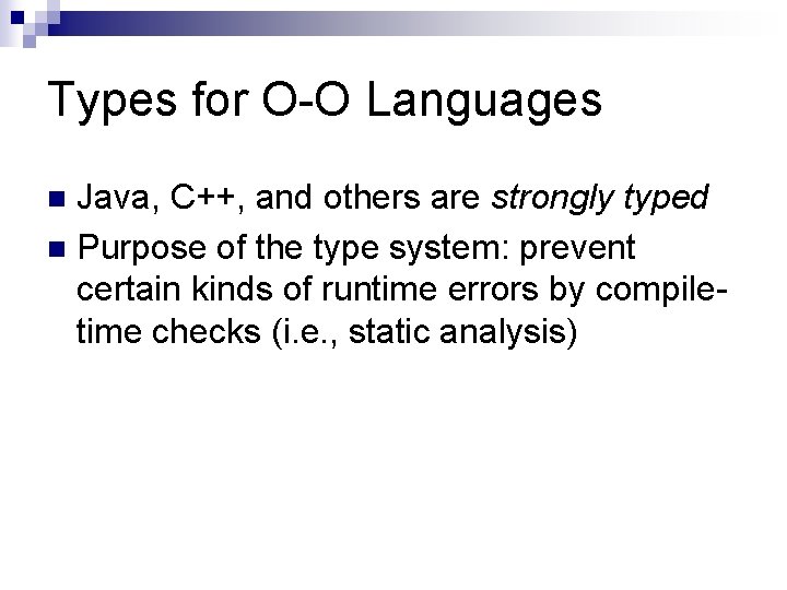 Types for O-O Languages Java, C++, and others are strongly typed n Purpose of