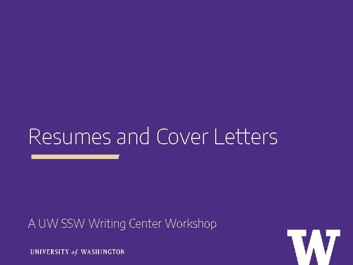 Resumes and Cover Letters A UW SSW Writing Center Workshop 