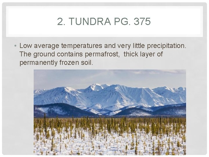 2. TUNDRA PG. 375 • Low average temperatures and very little precipitation. The ground
