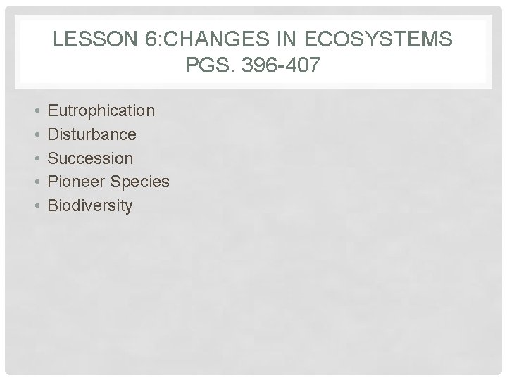 LESSON 6: CHANGES IN ECOSYSTEMS PGS. 396 -407 • • • Eutrophication Disturbance Succession