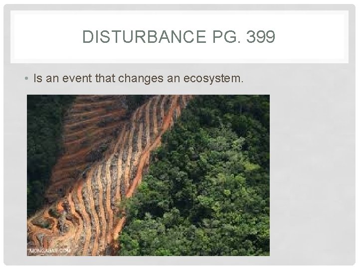 DISTURBANCE PG. 399 • Is an event that changes an ecosystem. 