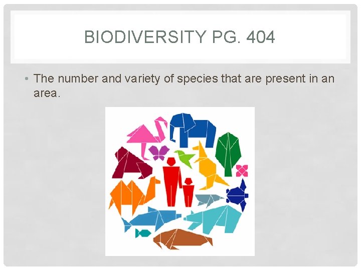 BIODIVERSITY PG. 404 • The number and variety of species that are present in