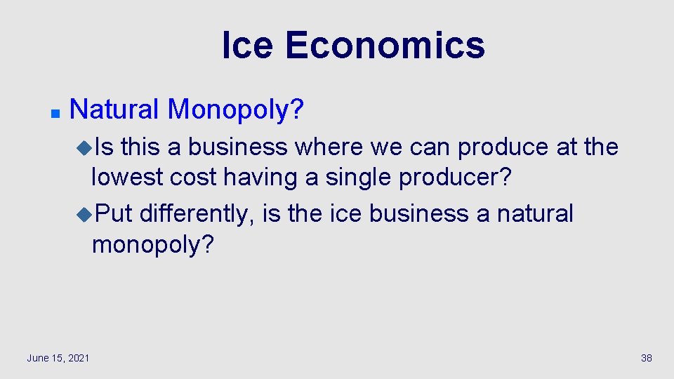 Ice Economics n Natural Monopoly? u. Is this a business where we can produce