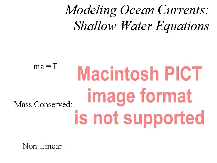 Modeling Ocean Currents: Shallow Water Equations ma = F: Mass Conserved: Non-Linear: 