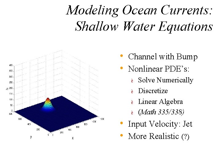 Modeling Ocean Currents: Shallow Water Equations • Channel with Bump • Nonlinear PDE’s: Solve