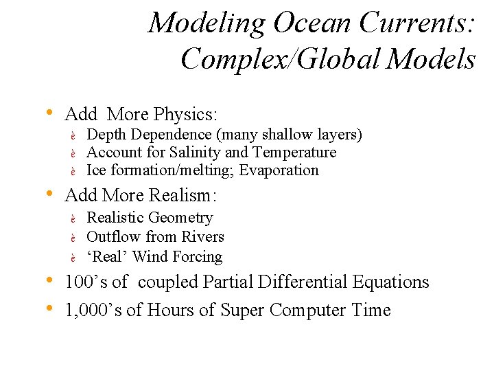 Modeling Ocean Currents: Complex/Global Models • Add More Physics: è è è Depth Dependence