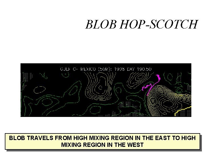 BLOB HOP-SCOTCH BLOB TRAVELS FROM HIGH MIXING REGION IN THE EAST TO HIGH MIXING