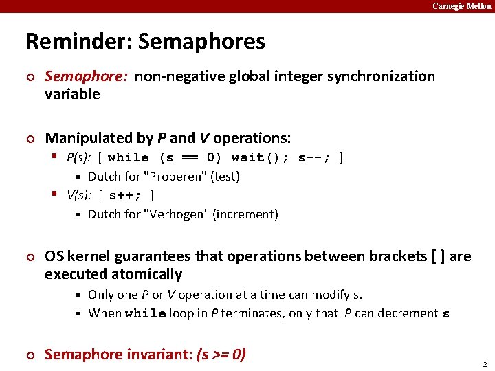 Carnegie Mellon Reminder: Semaphores ¢ ¢ Semaphore: non-negative global integer synchronization variable Manipulated by
