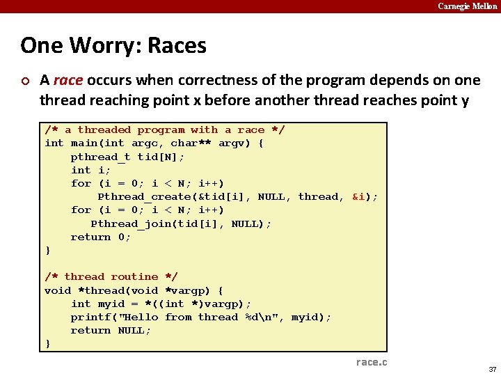 Carnegie Mellon One Worry: Races ¢ A race occurs when correctness of the program