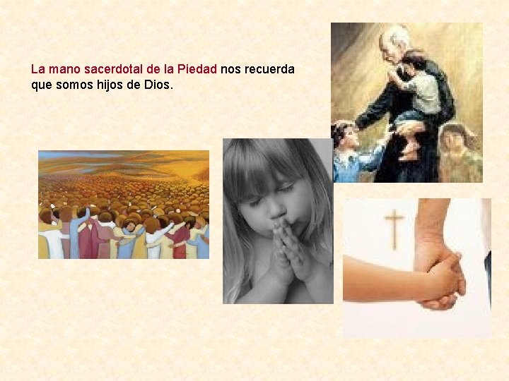 La mano sacerdotal de la Piedad nos recuerda que somos hijos de Dios. 