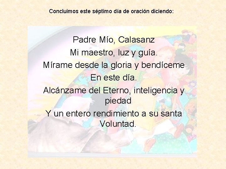 Concluimos este séptimo día de oración diciendo: Padre Mío, Calasanz Mi maestro, luz y