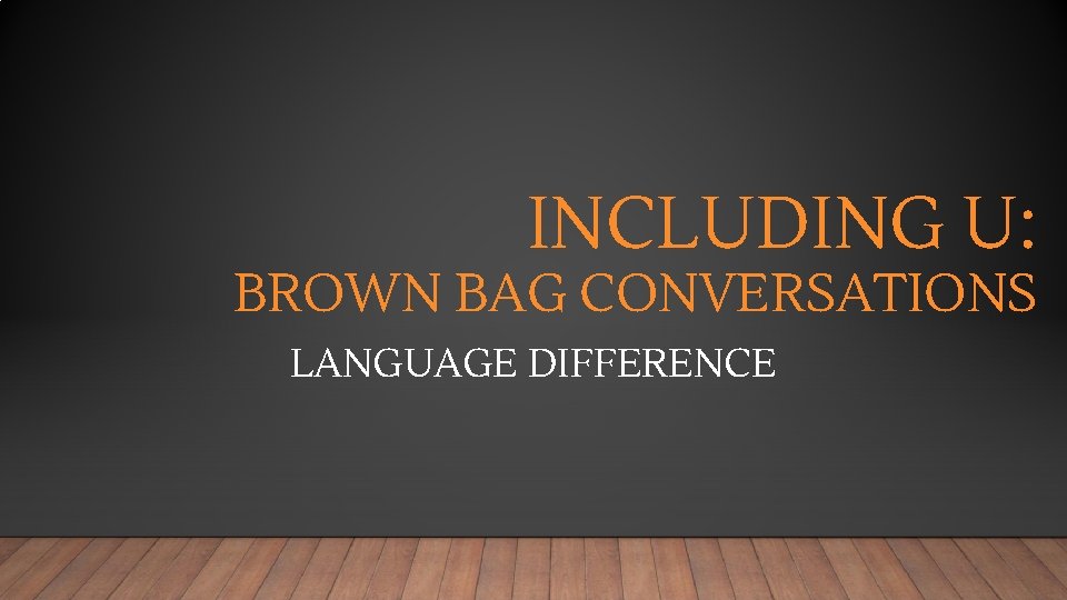 INCLUDING U: BROWN BAG CONVERSATIONS LANGUAGE DIFFERENCE 