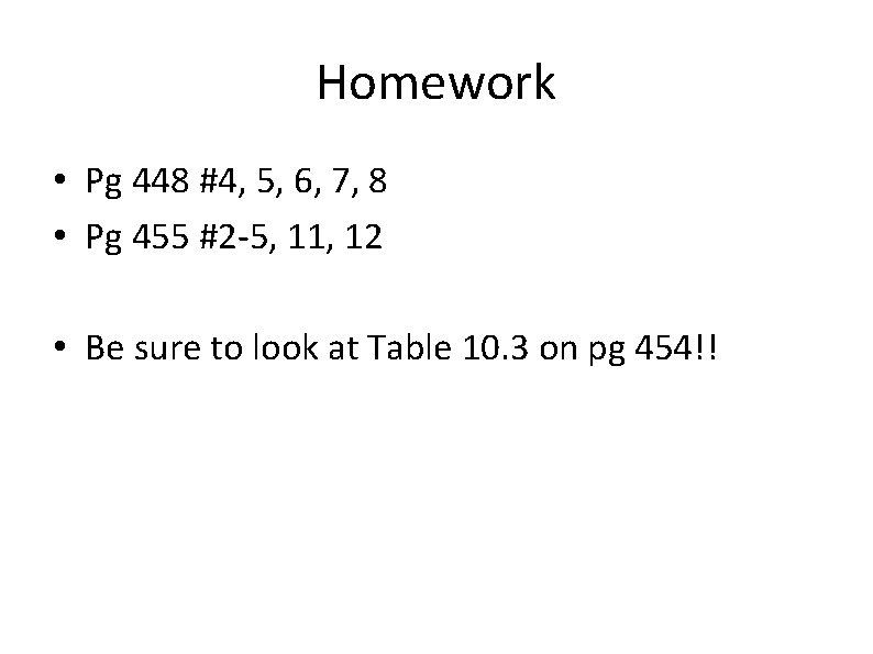 Homework • Pg 448 #4, 5, 6, 7, 8 • Pg 455 #2 -5,