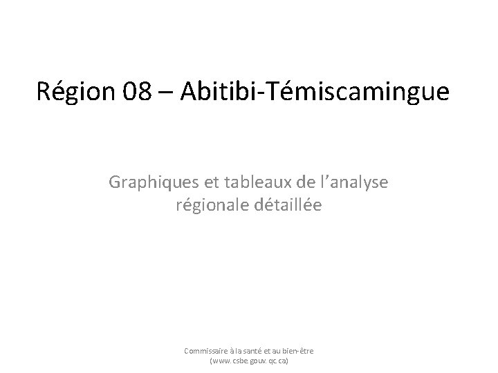 Région 08 – Abitibi-Témiscamingue Graphiques et tableaux de l’analyse régionale détaillée Commissaire à la