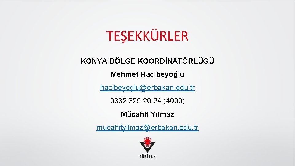 TEŞEKKÜRLER KONYA BÖLGE KOORDİNATÖRLÜĞÜ Mehmet Hacıbeyoğlu hacibeyoglu@erbakan. edu. tr 0332 325 20 24 (4000)