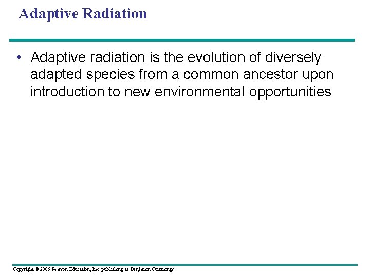 Adaptive Radiation • Adaptive radiation is the evolution of diversely adapted species from a