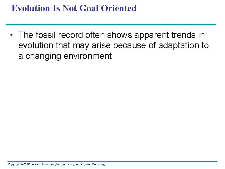 Evolution Is Not Goal Oriented • The fossil record often shows apparent trends in