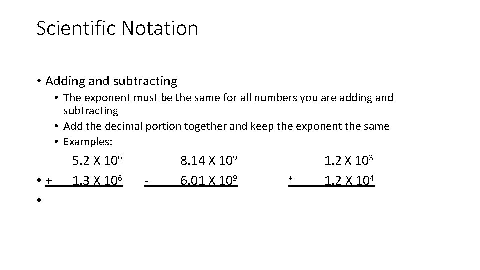 Scientific Notation • Adding and subtracting • The exponent must be the same for Scientific Notation • Adding and subtracting • The exponent must be the same for