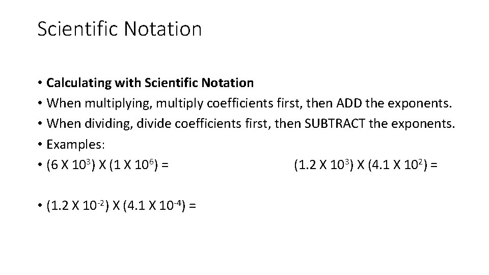 Scientific Notation • Calculating with Scientific Notation • When multiplying, multiply coefficients first, then Scientific Notation • Calculating with Scientific Notation • When multiplying, multiply coefficients first, then