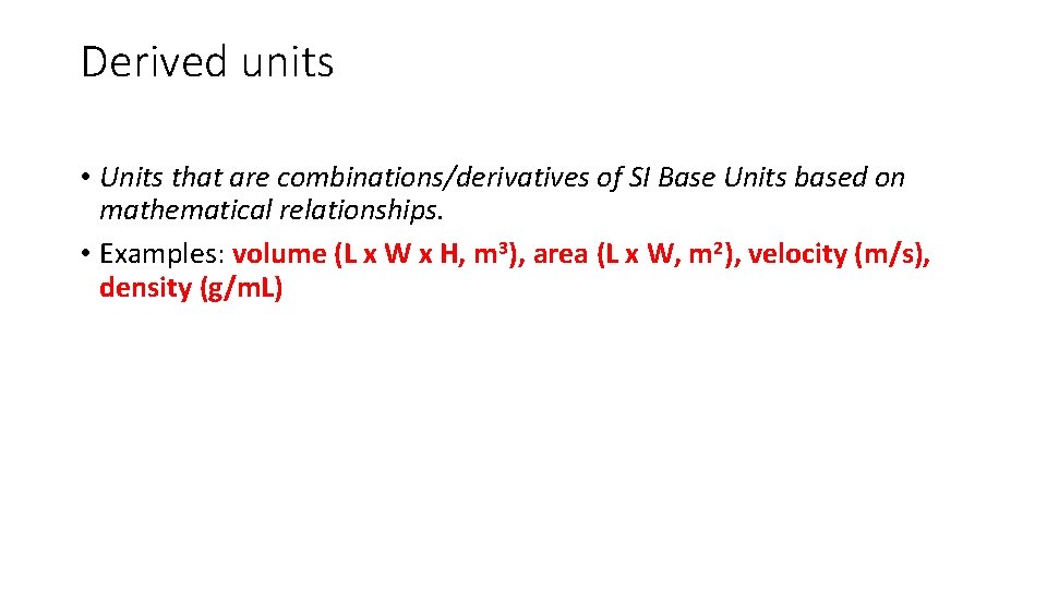Derived units • Units that are combinations/derivatives of SI Base Units based on mathematical Derived units • Units that are combinations/derivatives of SI Base Units based on mathematical