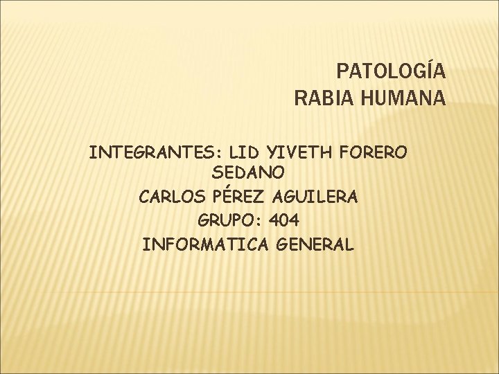 PATOLOGÍA RABIA HUMANA INTEGRANTES: LID YIVETH FORERO SEDANO CARLOS PÉREZ AGUILERA GRUPO: 404 INFORMATICA