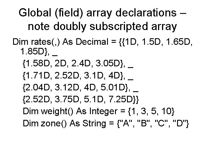 Global (field) array declarations – note doubly subscripted array Dim rates(, ) As Decimal