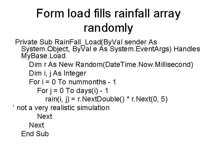 Form load fills rainfall array randomly Private Sub Rain. Fall_Load(By. Val sender As System.