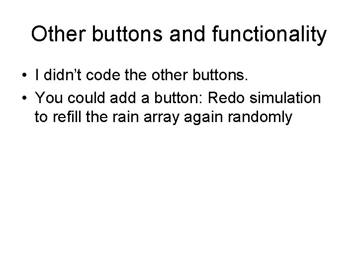 Other buttons and functionality • I didn’t code the other buttons. • You could