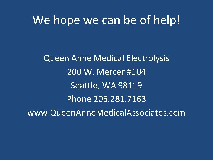 We hope we can be of help! Queen Anne Medical Electrolysis 200 W. Mercer We hope we can be of help! Queen Anne Medical Electrolysis 200 W. Mercer