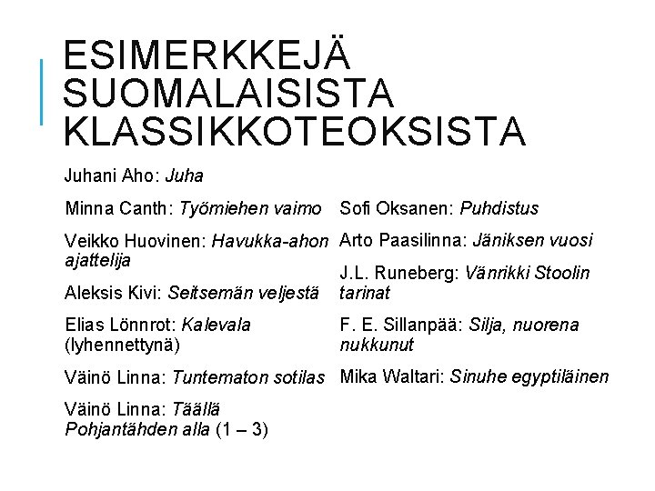 ESIMERKKEJÄ SUOMALAISISTA KLASSIKKOTEOKSISTA Juhani Aho: Juha Minna Canth: Työmiehen vaimo Sofi Oksanen: Puhdistus Veikko