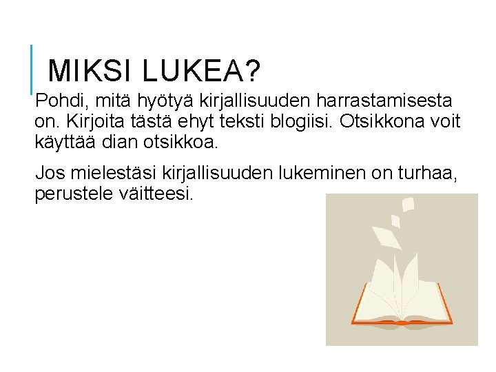 MIKSI LUKEA? Pohdi, mitä hyötyä kirjallisuuden harrastamisesta on. Kirjoita tästä ehyt teksti blogiisi. Otsikkona