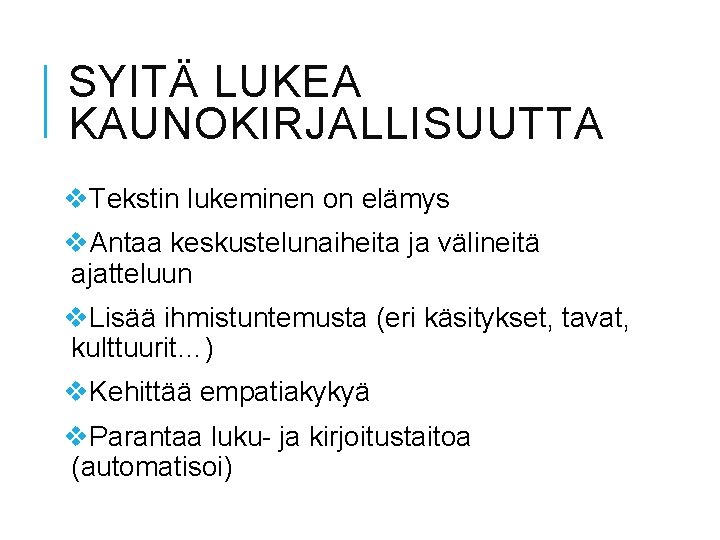 SYITÄ LUKEA KAUNOKIRJALLISUUTTA v. Tekstin lukeminen on elämys v. Antaa keskustelunaiheita ja välineitä ajatteluun