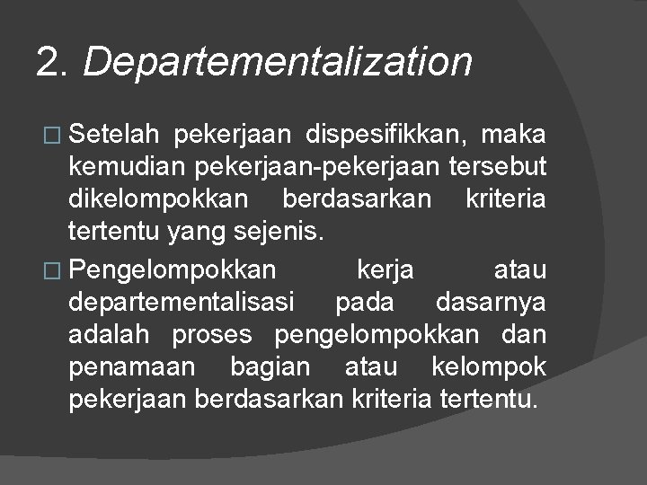 2. Departementalization � Setelah pekerjaan dispesifikkan, maka kemudian pekerjaan-pekerjaan tersebut dikelompokkan berdasarkan kriteria tertentu