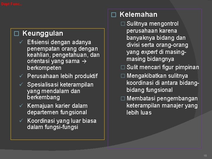 Dept Func. . � Kelemahan � Sulitnya mengontrol � Keunggulan ü Efisiensi dengan adanya