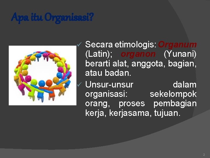 Apa itu Organisasi? Secara etimologis: Organum (Latin); organon (Yunani) berarti alat, anggota, bagian, atau