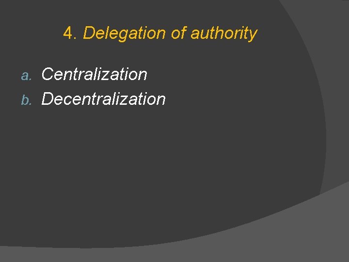 4. Delegation of authority Centralization b. Decentralization a. 