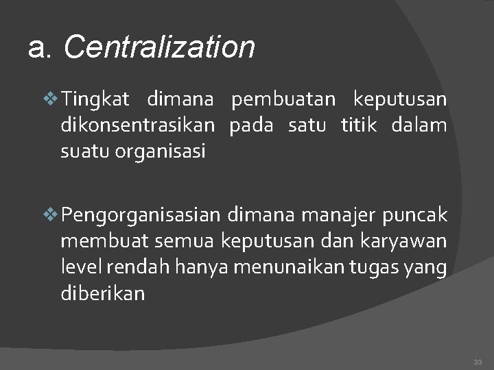 a. Centralization v. Tingkat dimana pembuatan keputusan dikonsentrasikan pada satu titik dalam suatu organisasi