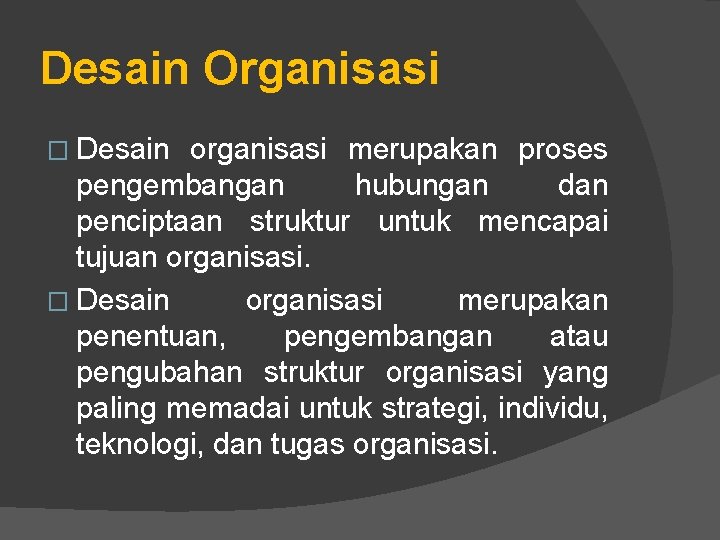 Desain Organisasi � Desain organisasi merupakan proses pengembangan hubungan dan penciptaan struktur untuk mencapai